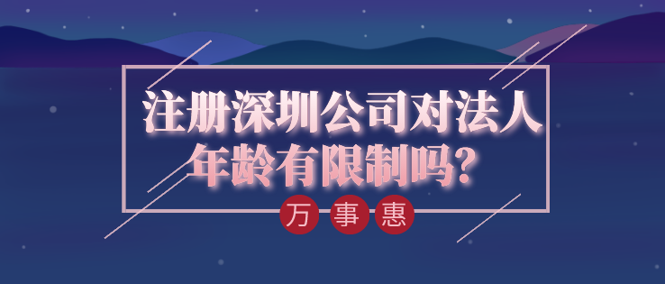 注冊深圳公司對法人年齡有限制嗎？